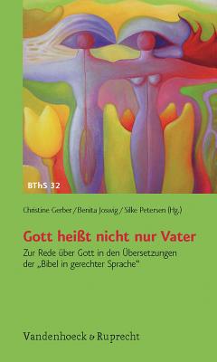 Gott heit nicht nur Vater: Zur Rede ber Gott in den bersetzungen der Bibel in gerechter Sprache - Hartlieb, Elisabeth (Contributions by), and Ebach, Jrgen (Contributions by), and Rsel, Martin (Contributions by)