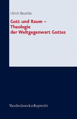 Gott Und Raum: Theologie Der Weltgegenwart Gottes - Beuttler, Ulrich