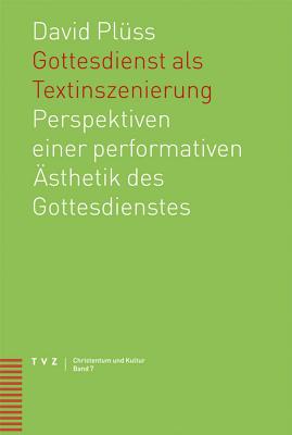 Gottesdienst ALS Textinszenierung: Perspektiven Einer Performativen Asthetik Des Gottesdienstes - Pluss, David