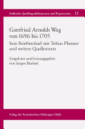 Gottfried Arnolds Weg Von 1696 Bis 1705: Sein Briefwechsel Mit Tobias Pfanner Und Weitere Quellentexte