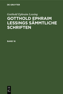 Gotthold Ephraim Lessing: Gotthold Ephraim Lessings Smmtliche Schriften. Band 16