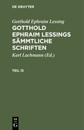 Gotthold Ephraim Lessing: Gotthold Ephraim Lessings Smmtliche Schriften. Teil 13