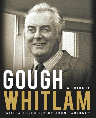 Gough Whitlam: A Tribute - Faulkner, John