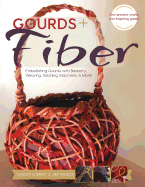 Gourds + Fibers: Embellishing Gourds with Basketry, Weaving, Stitching, Macram & More