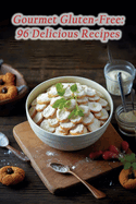 Gourmet Gluten-Free: 96 Delicious Recipes