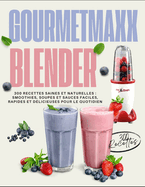 GOURMETmaxx Blender: 300 Recettes Saines et Naturelles: Smoothies, Soupes et Sauces Faciles, Rapides et Dlicieuses pour le Quotidien