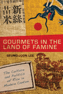 Gourmets in the Land of Famine: The Culture and Politics of Rice in Modern Canton
