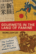 Gourmets in the Land of Famine: The Culture and Politics of Rice in Modern Canton