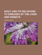 Gout, and Its Relations to Diseases of the Liver and Kidneys