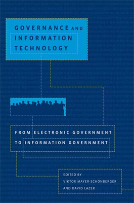 Governance and Information Technology: From Electronic Government to Information Government - Mayer-Schonberger, Viktor (Editor), and Lazer, David (Editor)