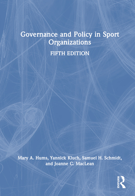 Governance and Policy in Sport Organizations - Hums, Mary A, and Kluch, Yannick, and Schmidt, Sam H