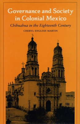 Governance and Society in Colonial Mexico: Chihuahua in the Eighteenth Century - Martin, Richard English