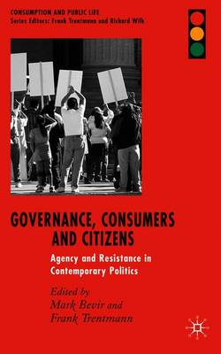 Governance, Consumers and Citizens: Agency and Resistance in Contemporary Politics - Bevir, M (Editor), and Trentmann, F (Editor)