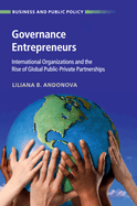 Governance Entrepreneurs: International Organizations and the Rise of Global Public-Private Partnerships