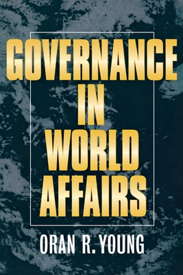 Governance in World Affairs - Young, Oran R, Professor