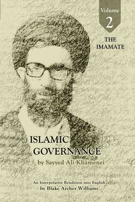 Governance of the Divinely-Sanctioned Social Order under Conditions of Religious Solidarity Volume 2: The Imamate - Khamenei, Sayyid Ali, and Williams, Blake Archer (Translated by)