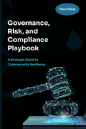 Governance, Risk and Compliance Playbook: A Strategic Guide to Cybersecurity Resilience