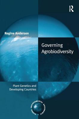 Governing Agrobiodiversity: Plant Genetics and Developing Countries - Andersen, Regine