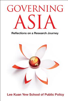 Governing Asia: Reflections on a Research Journey - Lee Kuan Yew School of Public Policy, Nu