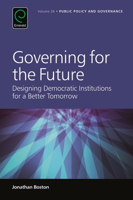 Governing for the Future: Designing Democratic Institutions for a Better Tomorrow - Boston, Jonathan