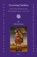 Governing Gaeldom: The Scottish Highlands and the Restoration State, 1660-1688