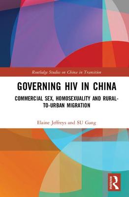 Governing HIV in China: Commercial Sex, Homosexuality and Rural-to-Urban Migration - Jeffreys, Elaine, and Su, Gang