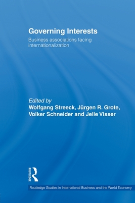 Governing Interests: Business Associations Facing Internationalism - Streeck, Wolfgang (Editor), and Grote, Jurgen (Editor), and Schneider, Volker (Editor)