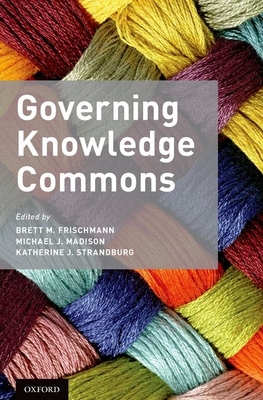 Governing Knowledge Commons - Frischmann, Brett M (Editor), and Madison, Michael J (Editor), and Strandburg, Katherine J (Editor)