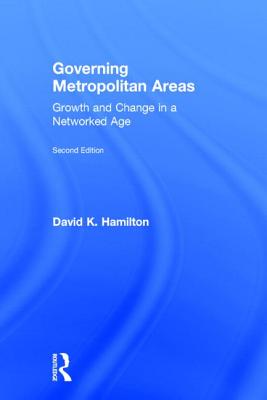 Governing Metropolitan Areas: Growth and Change in a Networked Age - Hamilton, David K