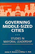 Governing Middle-Sized Cities: Studies in Mayoral Leadership - Bowers, James R