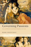 Governing Passions: Peace and Reform in the French Kingdom, 1576-1585