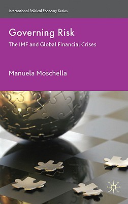 Governing Risk: The IMF and Global Financial Crises - Moschella, M