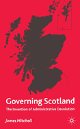 Governing Scotland: The Invention of Administrative Devolution