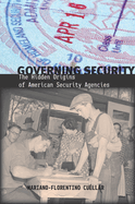 Governing Security: The Hidden Origins of American Security Agencies