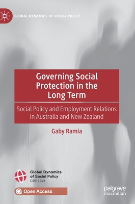 Governing Social Protection in the Long Term: Social Policy and Employment Relations in Australia and New Zealand - Ramia, Gaby