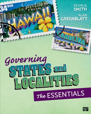 Governing States and Localities: The Essentials - Smith, Kevin B, and Greenblatt, Alan H