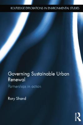 Governing Sustainable Urban Renewal: Partnerships in Action - Shand, Rory