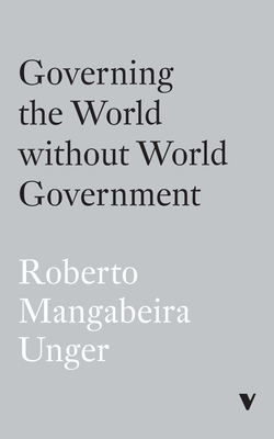 Governing the World Without World Government - Unger, Roberto Mangabeira