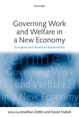 Governing Work and Welfare in a New Economy: European and American Experiments - Zeitlin, Jonathan (Editor), and Trubek, David (Editor)