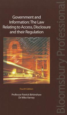 Government and Information: The Law Relating to Access, Disclosure and their Regulation - Birkinshaw, Patrick, Professor, and Varney, Mike, Dr.