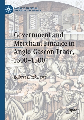 Government and Merchant Finance in Anglo-Gascon Trade, 1300-1500 - Blackmore, Robert