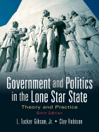 Government and Politics in the Lone Star State: Theory and Practice - Gibson, L Tucker, Jr., and Robison, Clay