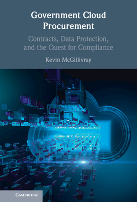 Government Cloud Procurement: Contracts, Data Protection, and the Quest for Compliance - McGillivray, Kevin