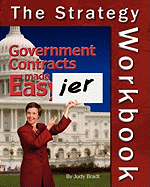 Government Contracts Made Easier: The Strategy Workbook: A Companion to the Original Handbook