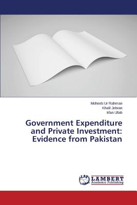 Government Expenditure and Private Investment: Evidence from Pakistan - Ur Rahman Moheeb, and Jebran Khalil, and Ullah Irfan