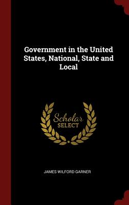 Government in the United States, National, State and Local - Garner, James Wilford