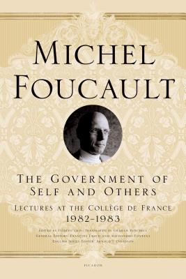 Government of Self and Others: Lectures at the College de France, 1982-1983 - Foucault, Michel, and Davidson, Arnold I (Editor), and Burchell, Graham (Translated by)