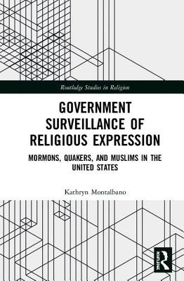 Government Surveillance of Religious Expression: Mormons, Quakers, and Muslims in the United States - Montalbano, Kathryn