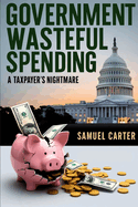 Government Wasteful Spending: A Taxpayer's Nightmare