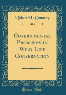 Governmental Problems in Wild Life Conservation (Classic Reprint)
